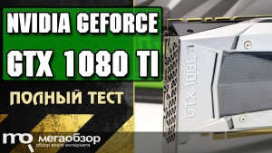 Обзор NVIDIA GeForce GTX 1080 Ti Founders Edition (NEB108T019LC-PG611F). Подробный тест в 4К и Full HD